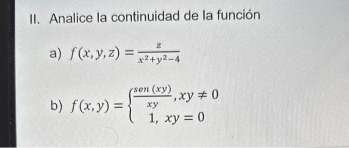 II. Analice la continuidad de la función
a) f(x, y, z) = x²+y²-4
b) f(x, y) =
(sen (xy)
xy
1, xy = 0
,xy # 0