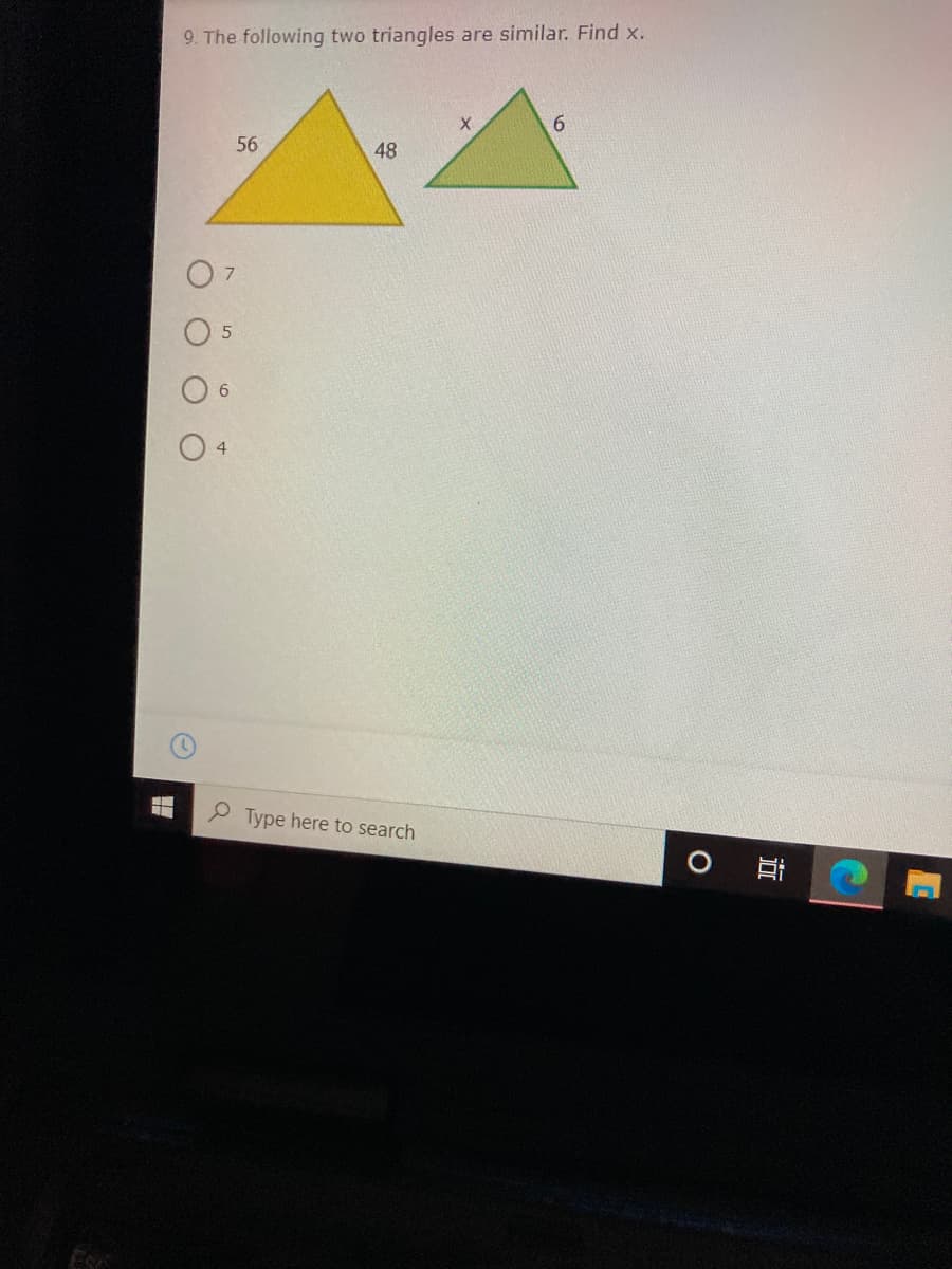 9. The following two triangles are similar. Find x.
6.
56
48
6.
P Type here to search
近
