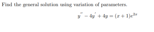 Find the general solution using variation of parameters.
y" – 4y' + 4y = (x +1)e²-

