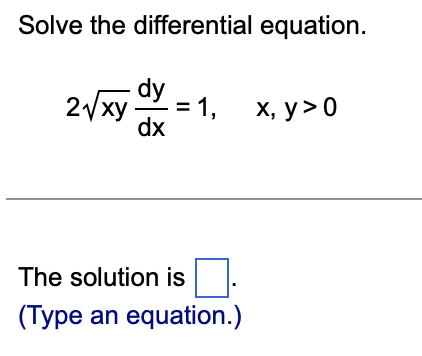 Solve the differential equation.
dy
2√xy dx = 1
1,
dx
The solution is
(Type an equation.)
x, y> 0