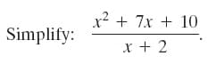 x? + 7x + 10
Simplify:
x + 2
