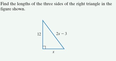 Find the lengths of the three sides of the right triangle in the
figure shown.
12
2x – 3
