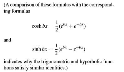 (A comparison of these formulas with the correspond-
ing formulas
cosh bx =(ebx
1
+e-bx)
and
sinh bx =(ebx - e-bx)
indicates why the trigonometric and hyperbolic func-
tions satisfy similar identities.)
