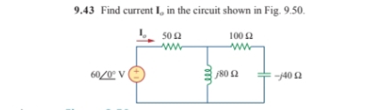 9.43 Find current I, in the circuit shown in Fig. 9.50.
50 2
100 2
ww
60/0° V|
j80 2
-40 2
