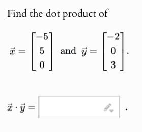 Find the dot product of
x = 5
and y =
0
x.ÿ=
2
ི ༠༠