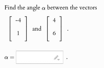 Find the angle a between the vectors
απ
-4
4
and
1
6