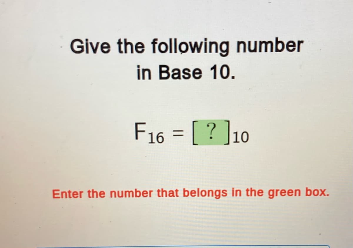 Give the following number
in Base 10.
F16 = [?]10
Enter the number that belongs in the green box.