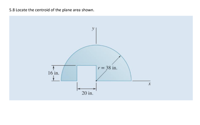 5.8 Locate the centroid of the plane area shown.
16 in.
+
20 in.
r = 38 in.