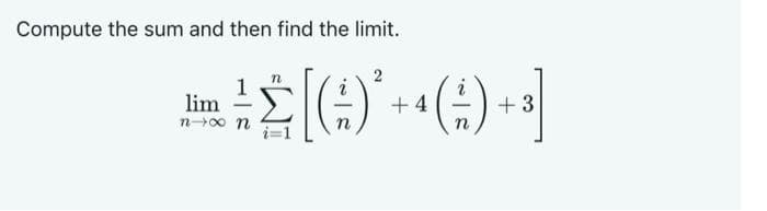 Compute the sum and then find the limit.
lim
n→∞ n
2
[+0]
+4
n
+3
