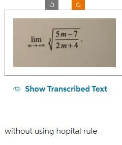 lim
G
5m-7
2m+4
o Show Transcribed Text
without using hopital rule