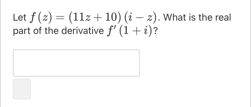 Let f (z) = (11z + 10) (i – z). What is the real
part of the derivative f' (1+ i)?
-
