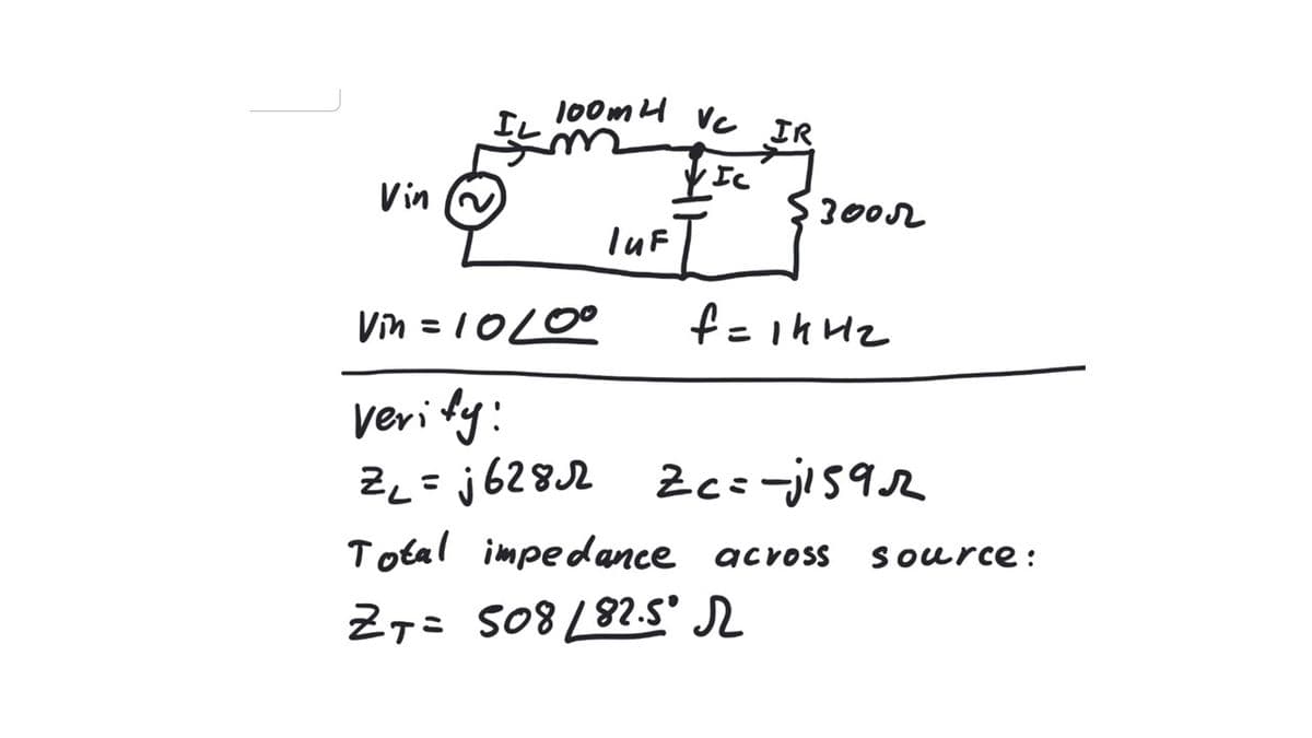 100mu Ve IR
Vin (v
$3002
TUFT
Vin = 10L0°
%3D
Veri ty:
2_= j6282 2c-ji59r
Total impedance across
Source:
Z7= S08/82.S' L
