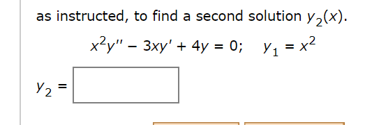 as instructed, to find a second solution y2(x)
x2y"
У, — х?
Зху' + 4y 3D 0;B
=
_
У2
=

