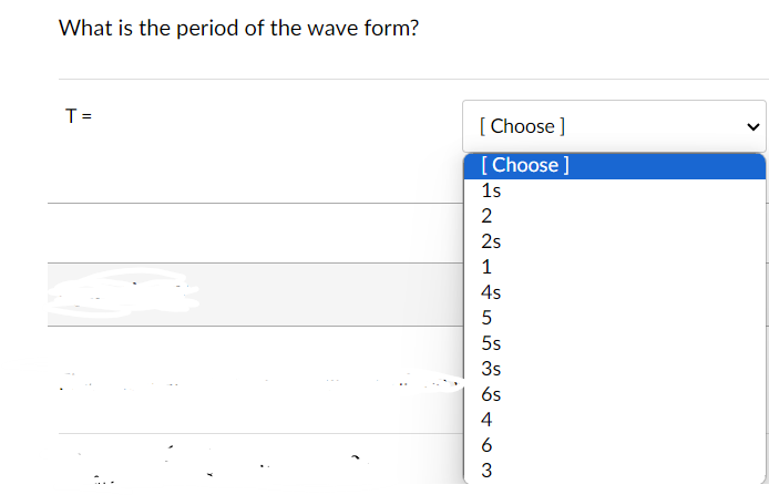What is the period of the wave form?
T =
[Choose ]
[Choose ]
1s
2s
1
122
5s
3s
755354
6
3