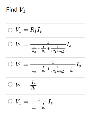 Find V₁
O V₁ = R₁ Is
O V₁
O V₁ =
O V₁
O V₁
1
It
+ 1/s +
1
R₂
I,
R₁
27/1/2+1/3+ (R
1
R₂
1
+
1
R₂ (R4+R5)
1
R3
- Is
1
1
(R4+R5)
Is
1
R₁
- Is