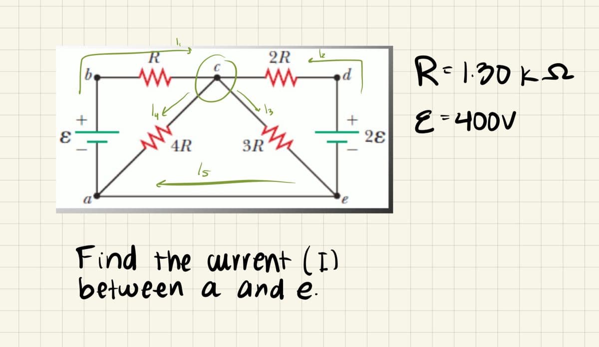 3
R
2R
b
d
R = 1.30 KS2
+
a
4R
15
3R
13
e
Find the current (I)
between a and e.
28
E=400V