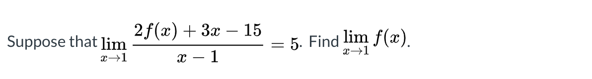 Suppose that lim
2f(x) + 3x – 15
= 5. Find lim f(x)
