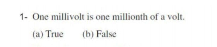 1- One millivolt is one millionth of a volt.
(a) True
(b) False

