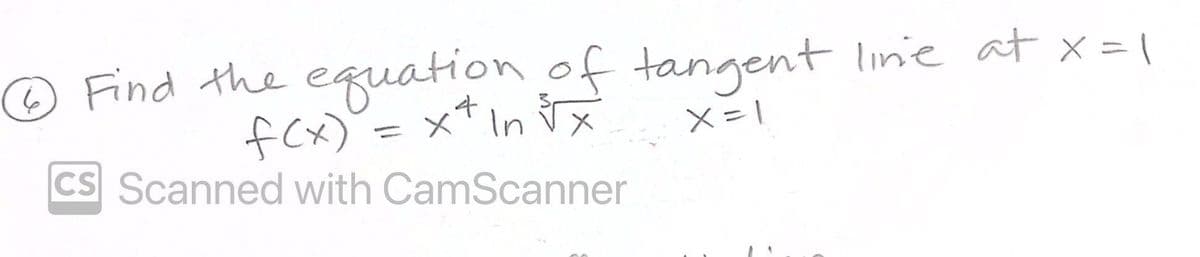 Find the equation.of tangent lin'e at x= |
%3D
fcx) = x* In
CS Scanned with CamScanner
x=1
%3D

