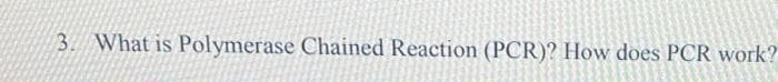 3. What is Polymerase Chained Reaction (PCR)? How does PCR work?
