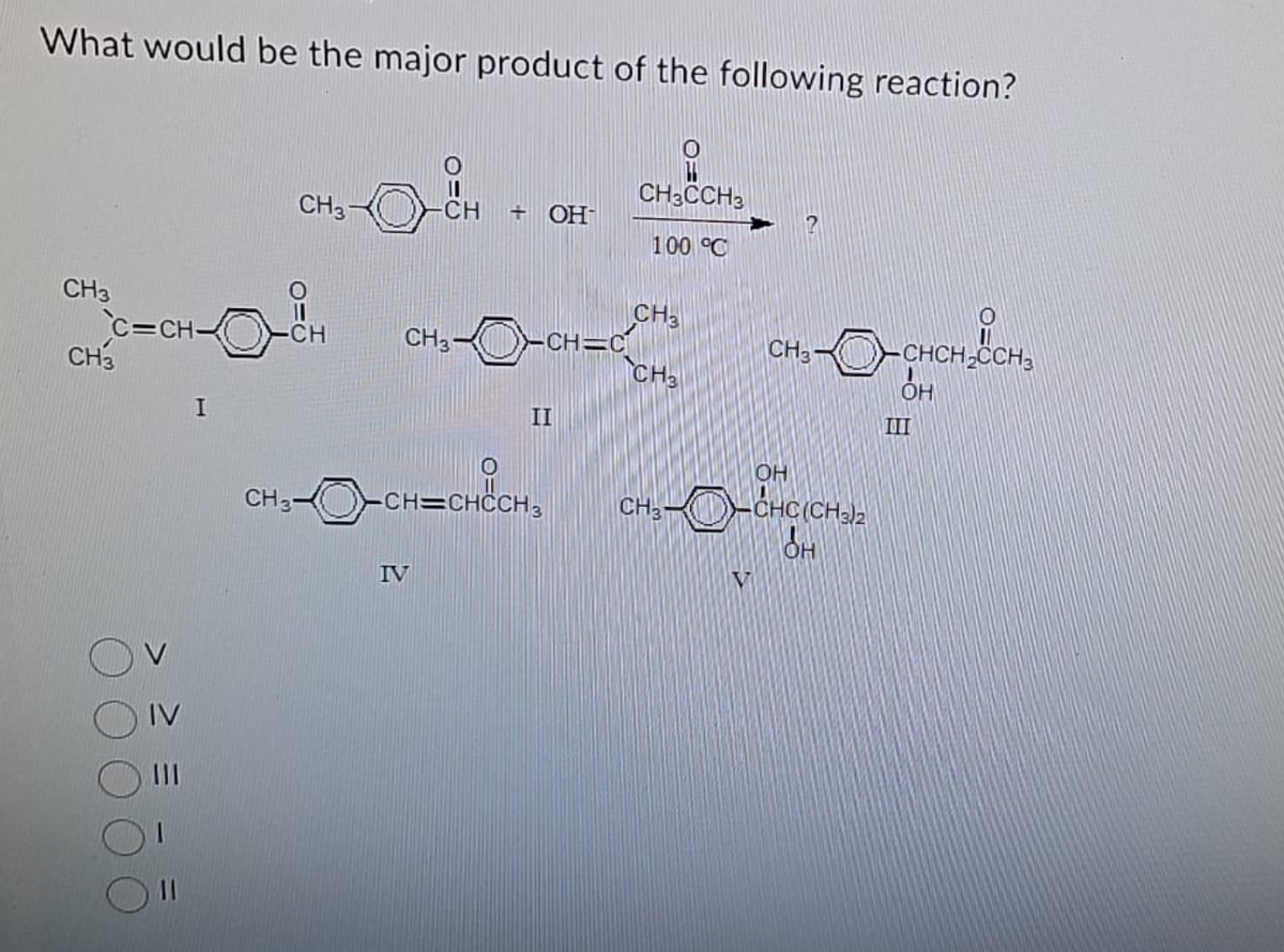 What would be the major product of the following reaction?
CH3
C=CH-
CH3
IV
I
CH3
CH
CH 3-
CH + OH
IV
CH3- -CH=C
CH3
CH3
04-O-Hoon-porton
CH3
II
O
-CH=CHCCH3
CH3CCH3
100 °C
CH3
?
V
OH
CHC(CH3)2
SH
-CHCH₂CH₂
111