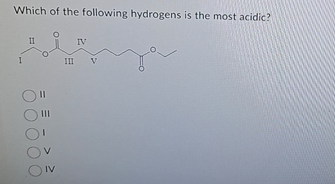 Which of the following hydrogens is the most acidic?
I
||
IV
III
IV
V