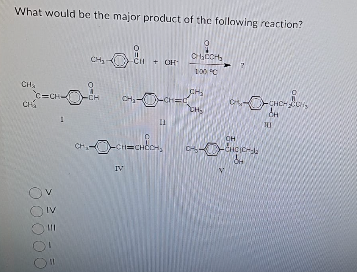 What would be the major product of the following reaction?
CH3
C=CH-
CH3
I
CH-0-im
CH3
CH 3-
CH3
IV
+ OH
-CH=C
II
O
-CH=CHCCH3
CH3CCH3
100 °C
CH3
CH3
V
CH3
13CHCH₂CH3
он
IT
OH
CH3CHC (CH3)2
SH