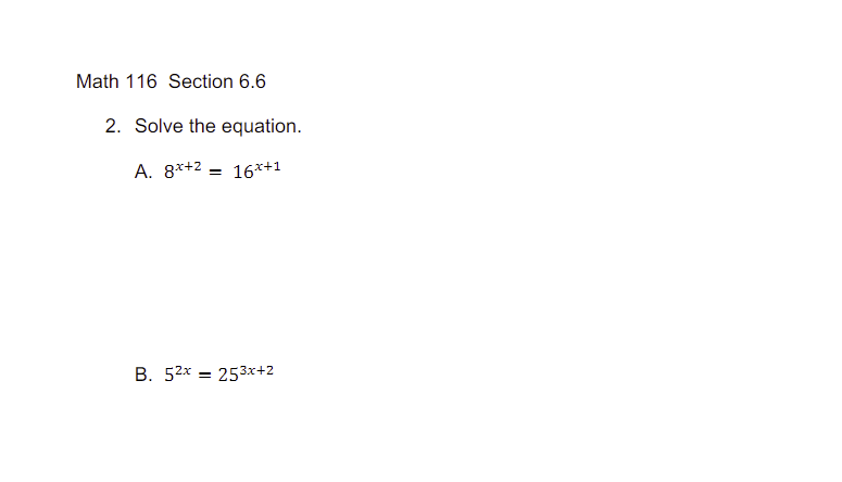 Math 116 Section 6.6
2. Solve the equation.
A. 8x+2 = 16x+1
B. 52x253x+2