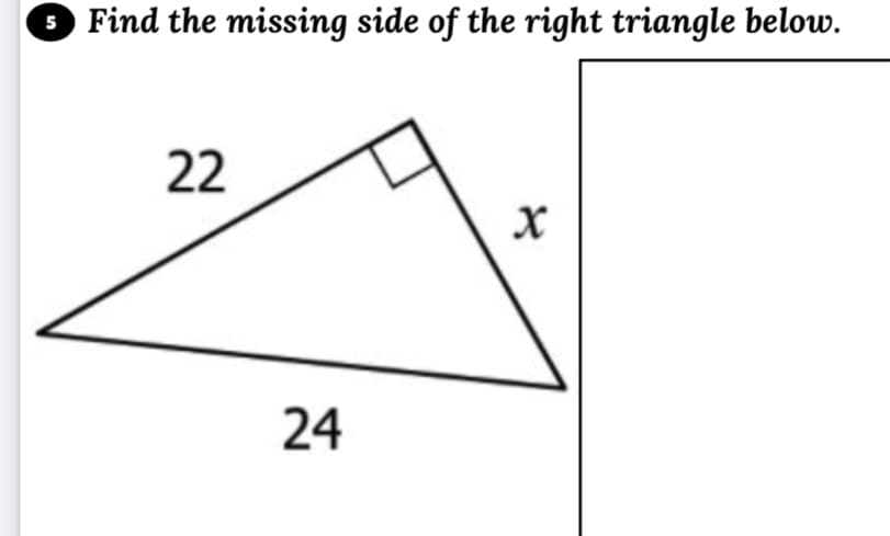 Find the missing side of the right triangle below.
5
22
24
