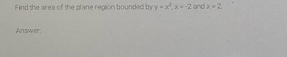 Find the area of the plane region bounded byy x, x = -2 and x = 2.
Answer:
