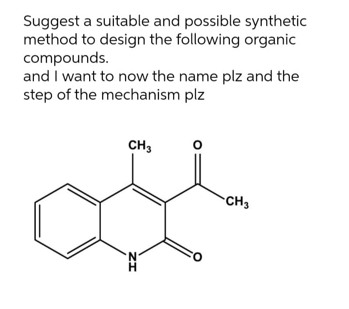 Suggest a suitable and possible synthetic
method to design the following organic
compounds.
and I want to now the name plz and the
step of the mechanism plz
CH3
CH3
O:
ZI

