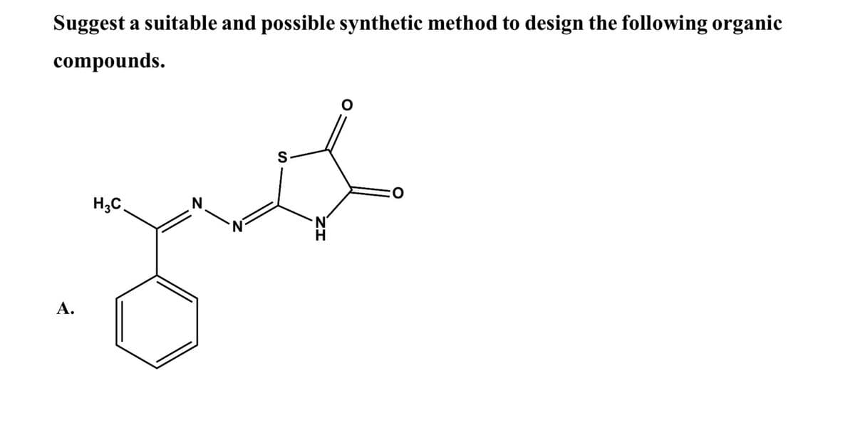 Suggest a suitable and possible synthetic method to design the following organic
compounds.
H3C
N.
N.
А.
ZI
