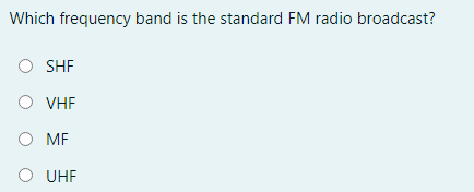 Which frequency band is the standard FM radio broadcast?
O SHF
O VHF
O MF
UHF
