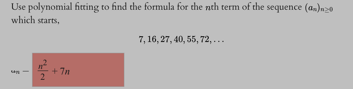 Use polynomial fitting to find the formula for the nth term of the sequence (an)n≥0
which starts,
un
n²
2
+In
7, 16, 27, 40, 55, 72, ...
