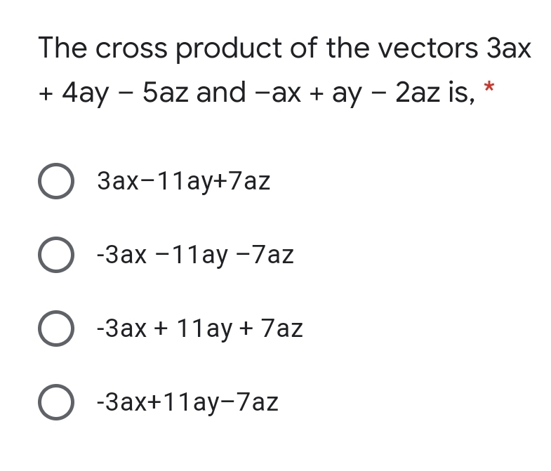 The cross product of the vectors 3ax
+ 4ay – 5az and -ax + ay – 2az is,
Зах-11ау+7az
-Зах -11ау -7az
-3ax + 11ay + 7az
О Зах+11ау-7az
