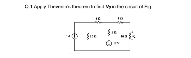 Q.1 Apply Thevenin's theorem to find Vo in the circuit of Fig.
ww
3A
160
10Ω
12 V
