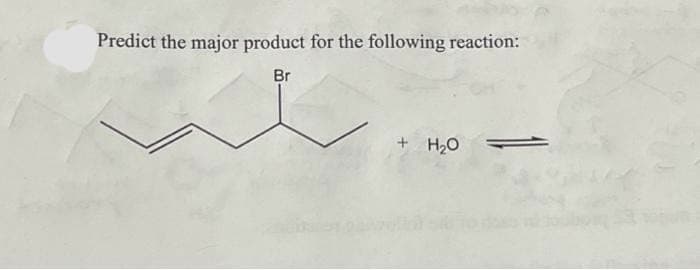 Predict the major product for the following reaction:
Br
+ H₂O