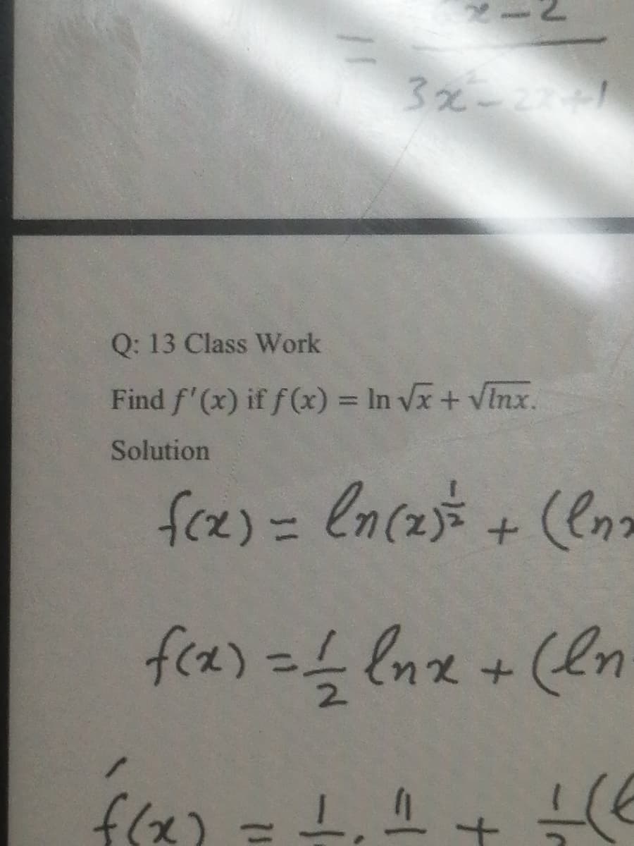3x2
Q: 13 Class Work
Find f'(x) if f(x) = In Vx + VInx.
%3D
Solution
fce) = ln(2 + (ln2
%3D
fca) =lnz+ (ln
f(x)
1.1
%3D
