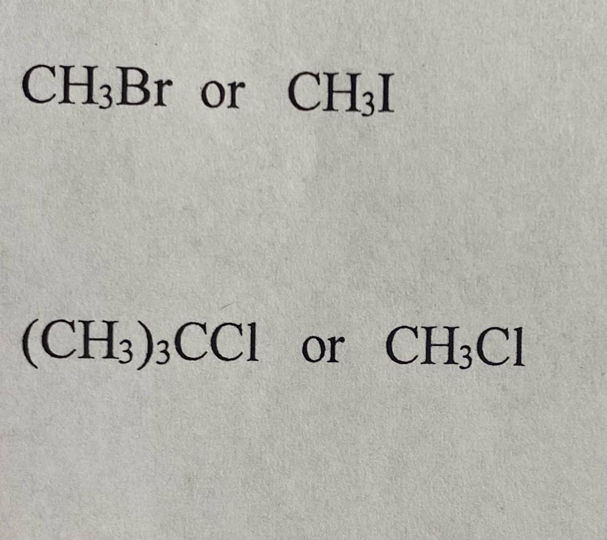 CH3Br or CH3I
(CH3)3CC1 or CH3C1
