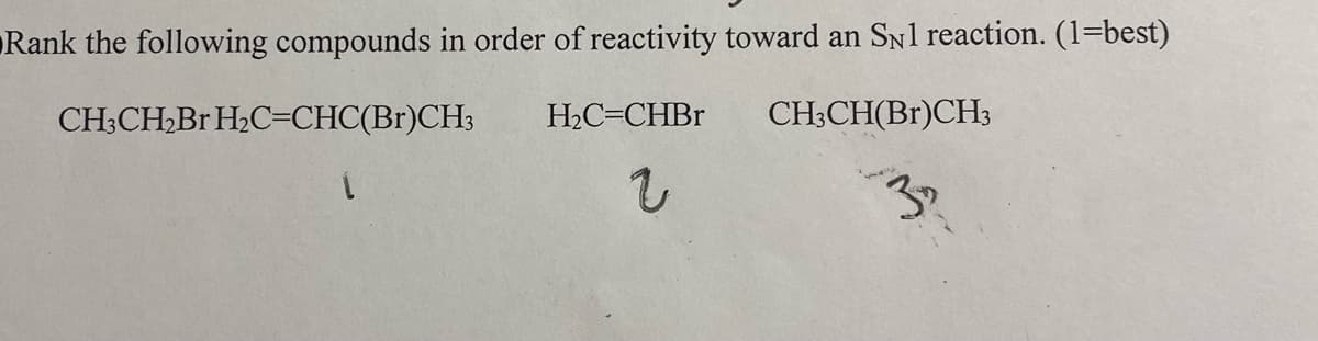 Rank the following compounds in order of reactivity toward an SNl reaction. (1-best)
CH3CH₂Br H₂C=CHC(Br)CH3
CH3CH(Br)CH3
3₂
H₂C=CHBr
v