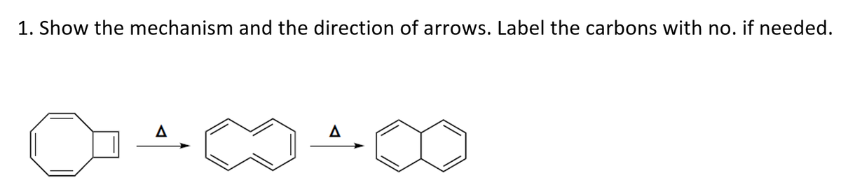 1. Show the mechanism and the direction of arrows. Label the carbons with no. if needed.