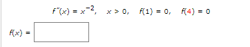 f(x)
=
F"(x) = x-2, x > 0,
f(1) = 0 F(4) = 0