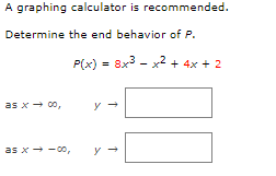 A graphing calculator is recommended.
Determine the end behavior of P.
as x → 00,
as x → -00,
P(x) = 8x³x² + 4x + 2
↑
↑