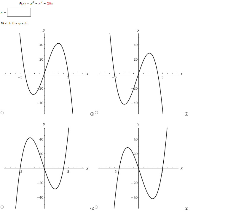 x =
P(x)
Sketch the graph.
-5
=
5
x³3 - x² - 20x
40
20
/20
-40
40
20
-20
-40
5
X
X
-5
40
20
20
-40
40
20
-20
-40
5
X
X
Ⓡ