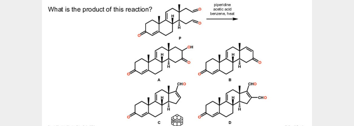 What is the product of this reaction?
P
OH
piperidine
acetic acid
benzene, heat
CHO
CHO
-CHO