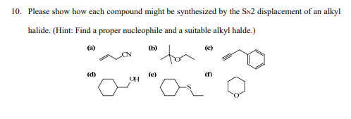 10. Please show how each compound might be synthesized by the SN2 displacement of an alkyl
halide. (Hint: Find a proper nucleophile and a suitable alkyl halde.)
(а)
(b)
(c)
(d)
(e)
