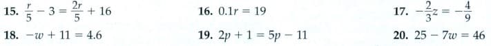 2r
4
15. -3 =
+ 16
16. 0.1r = 19
17.
%3D
18. -w + 11 = 4.6
19. 2p + 1 = 5p – 11
20. 25 – 7w = 46
%3D
