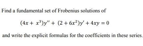 Find a fundamental set of Frobenius solutions of
(4x + x³)y" + (2 + 6x2)y' + 4xy = 0
and write the explicit formulas for the coefficients in these series.
