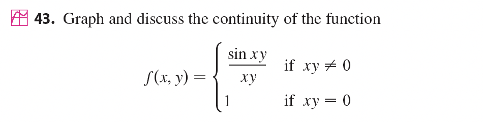 43. Graph and discuss the continuity of the function
sin xy
f(x, y) =
if xy + 0
ху
1
if xy = 0
