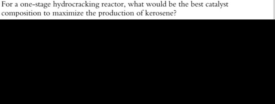 For a one-stage hydrocracking reactor, what would be the best catalyst
composition to maximize the production of kerosene?